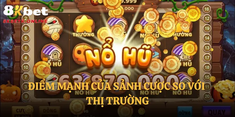 Điểm mạnh của sảnh cược so với thị trường