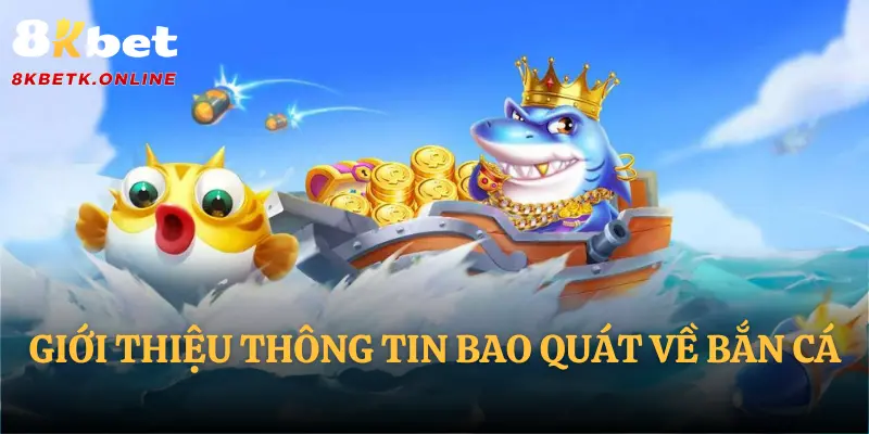 Giới thiệu thông tin bao quát về Bắn Cá