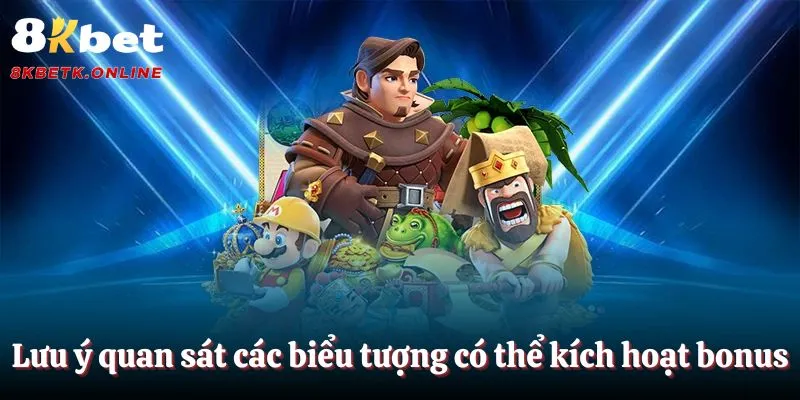 Lưu ý quan sát các biểu tượng có thể kích hoạt bonus