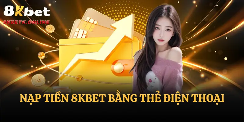 Nạp tiền 8KBET bằng thẻ cào điện thoại