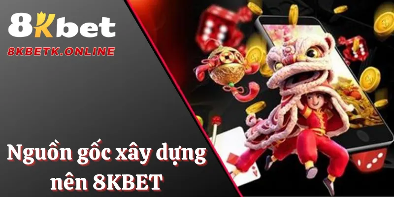 Nguồn gốc xây dựng nên thương hiệu nhà cái 8KBET