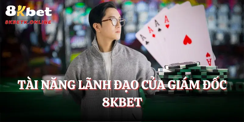 Tài năng lãnh đạo của giám đốc 8KBET