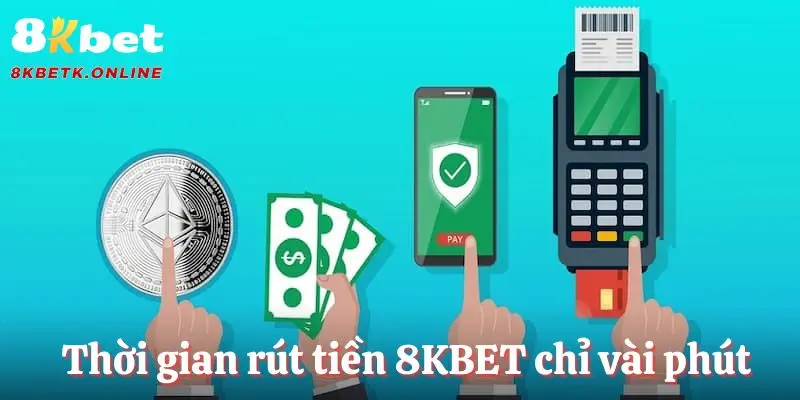 Thời gian rút tiền 8KBET chỉ vài phút